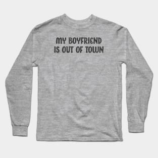 My boyfriend is out of town Long Sleeve T-Shirt